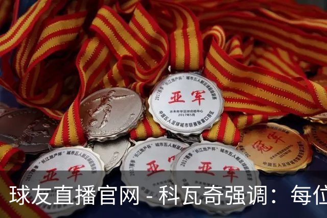 球友直播官网 - 科瓦奇强调：每位球员都有机会，准备充分者更易上场